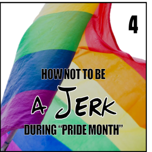 How Not To Be A Jerk During "Pride Month" - Lesson 4