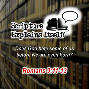 Scripture Explains Itself! Romans 9:11-13