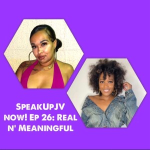 SpeakUpJV Now! Ep 26: ”Real N Meaningful”