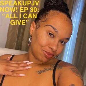 SpeakUpJV Now! Ep 30: ”All I Can Give”