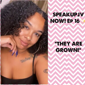 SpeakUpJV Now! Episode 16: ”They Are Grown!”
