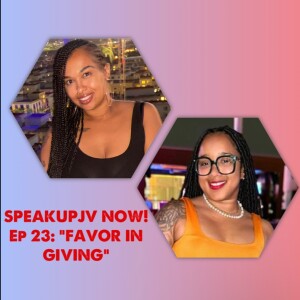 SpeakUpJV Now! Ep 23: ”Favor In Giving”