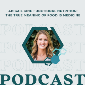 Abigail King Functional Nutrition: The True Meaning of Food is Medicine
