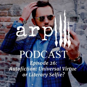 Episode 26: Autofiction: Universal Virtue or Literary Selfie?