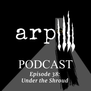 Episode 38: Under the Shroud