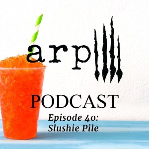 Episode 40: Slushie Pile