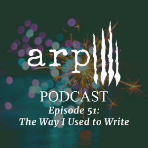 Episode 51: The Way I Used to Write