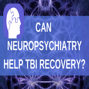 Traumatic Brain Injury Recovery: How Neuropsychiatry Helps After TBI