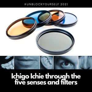 Ichigo Ichie through the Five Senses and Filters