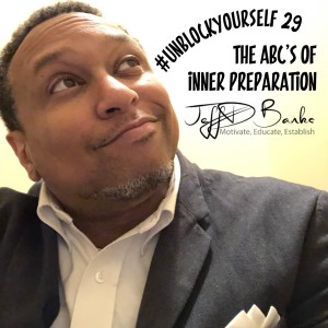 #UnBlockYourself 29 - The ABC’s of Inner Preparation