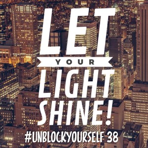 #UnBlockYourself 37 - Shine! 3 Reasons for Your Light!