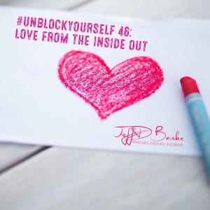 #UnBlockYourself 46 - Loving from the inside out!