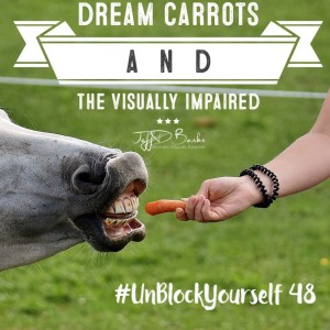 #UnBlockYourself 48 - Dream Carrots and Visually Impaired