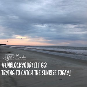 #UnBlockYourself 62 - Trying to catch the sunrise today!
