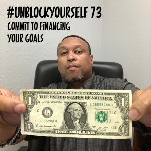 #UnBlockYourself 73 - Committed to financing your goals