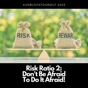 Risk Ratio 2: Don’t be afraid to do it afraid
