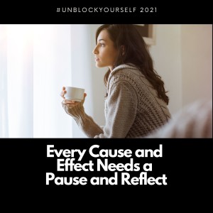 Every cause and effect needs a pause and reflect