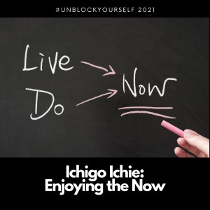 Ichigo Ichie: Enjoying the Now