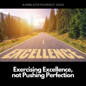 Exercising Excellence not Pushing for Perfection