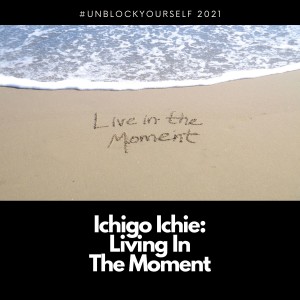 Ichigo Ichie: Living In The Moment