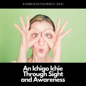 An Ichigo Ichie Through Sight and Awareness