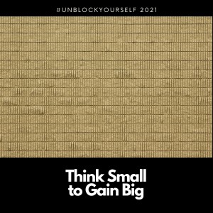 Thinking Small to Gain Big