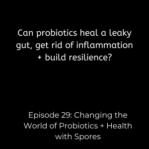Episode 29: Changing the World of Probiotics + Health with Spores