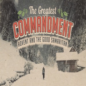 Luke 10:25-37: The one who showed him mercy (Advent and the Good Samaritan)