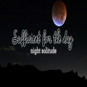 Psalm 63:1-8: Night Solitude (Sufficient for the Day)