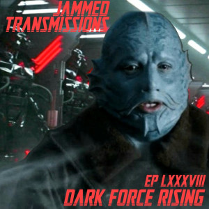 Episode LXXXVIII - Dark Force Rising