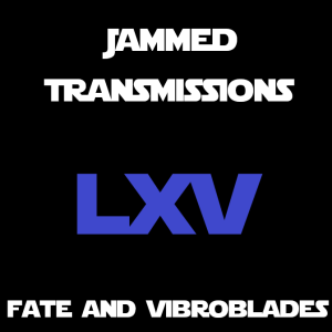 Episode LXV - Fate & Vibroblades