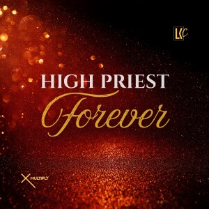 High Priest Forever | LoveKey Church Podcast | Heinz Winckler