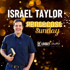 Pentecost Sunday | LoveKey Church Message of the Week Podcast | Israel Taylor