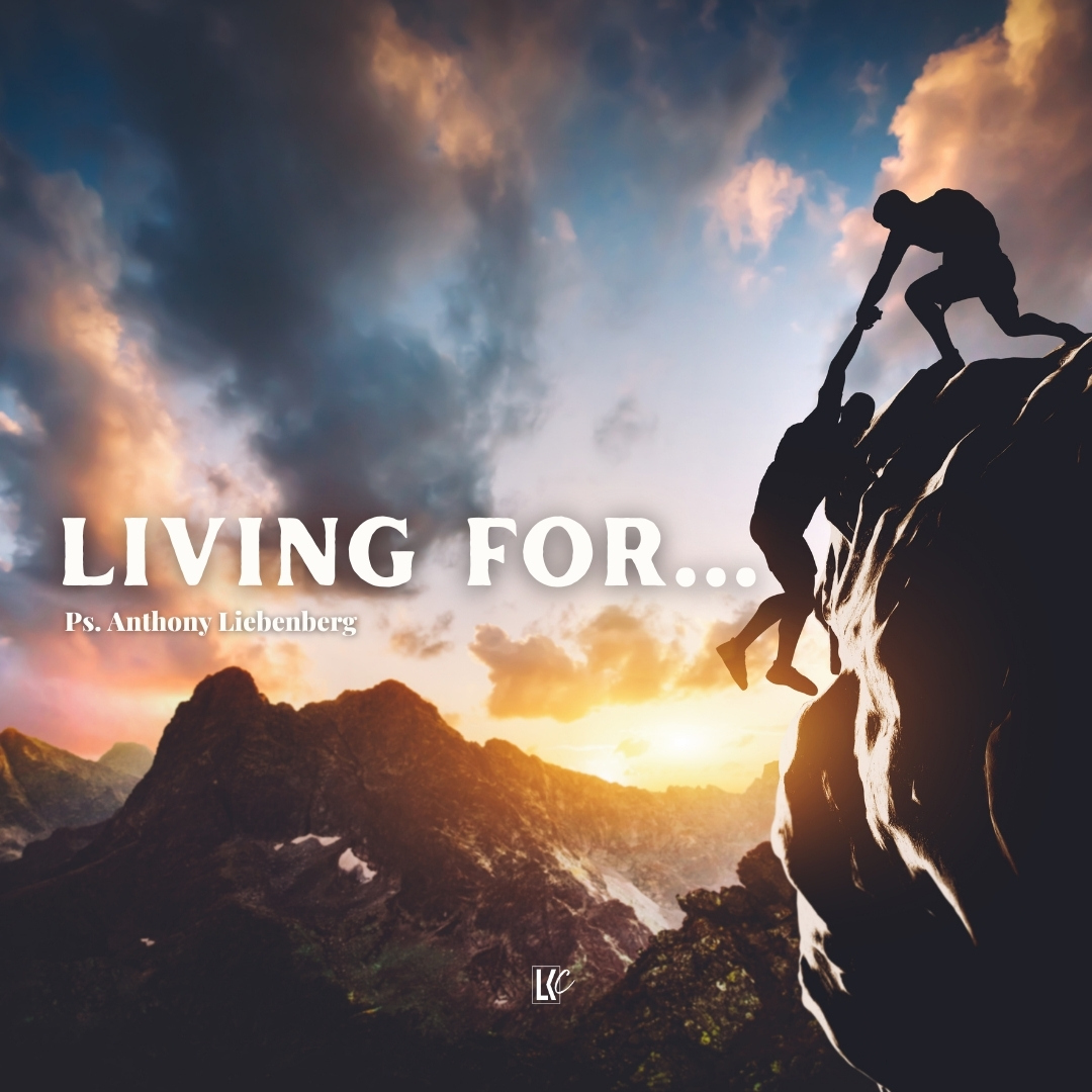 Living For... | LoveKey Church Message of the Week Podcast | Anthony Liebenberg