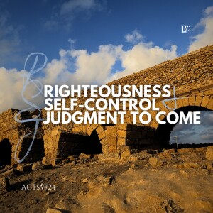 Righteousness, Self-Control & Judgment to Come (Acts 24) | LoveKey Church Podcast | Heinz Winckler
