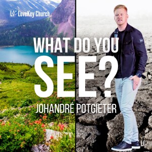 What Do You See? | LoveKey Church Podcast | Johandré Potgieter