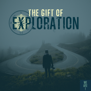 #73 - WE are I The Gift Of Exploration 