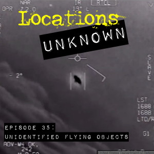 EP. #35: Unidentified Flying Objects