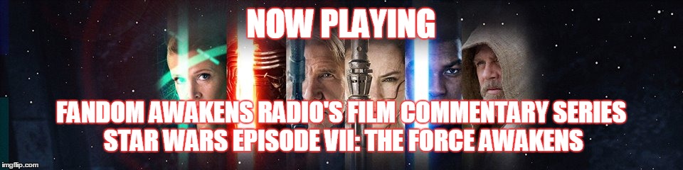 2GGRN: Fandom Awakens Radio (SPECIAL RELEASE) Film Commentary Series (5/4/2016) Star Wars Episode VII: The Force Awakens