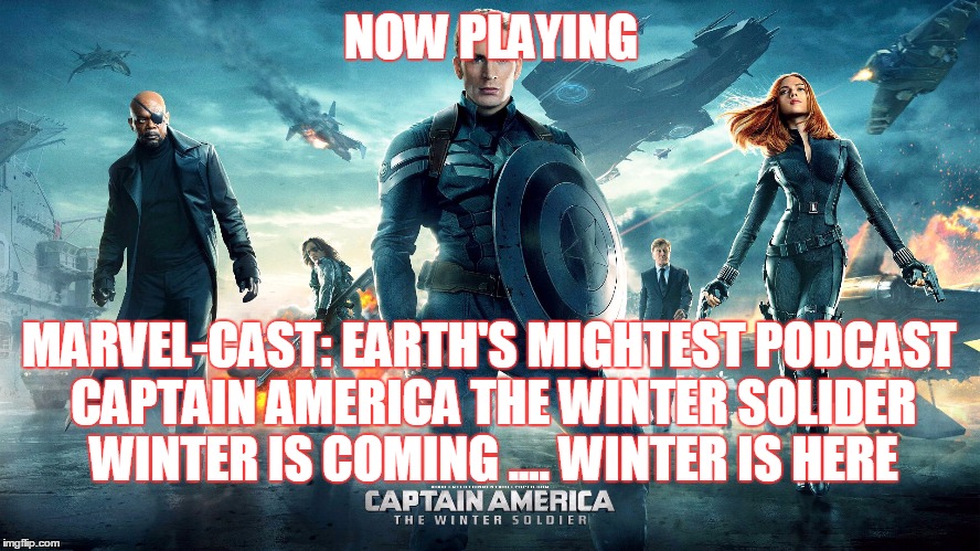 2GGRN: Marvel-Cast: Earth's Mightest Podcast (Episode 6) Captain America: The Winter Solider 'Winter is Coming ..... Winter is Here'