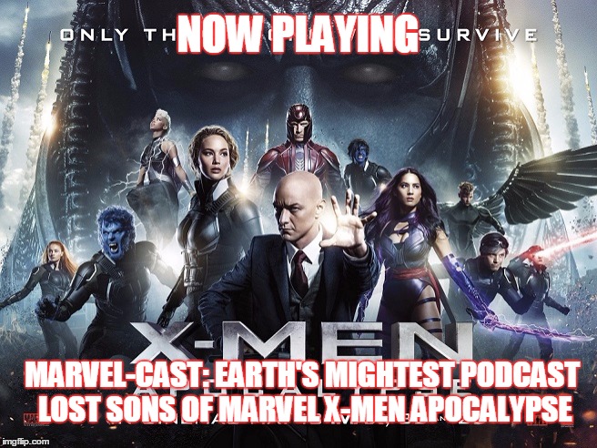 2GGRN: Marvel-Cast: Earth's Mightest Podcast (Episode 7) Lost Sons of Marvel X-Men Apocalypse (6/14/2016)