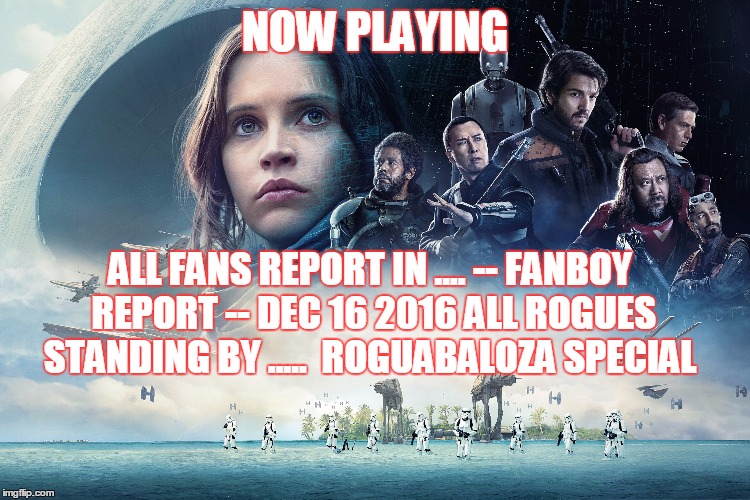 2GGRN: Fandom Awakens Radio (episode 13)  All Fans Report In ..... - FANBOY REPORT - Dec 16 2016 All Rogues Standing by ..... (12/9/2016)