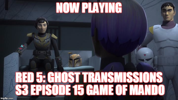 2GGRN: Red 5: Ghost Transmissions (S3 Episode 15) Game of Mando (2/24/2017)
