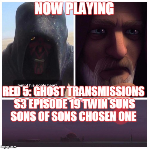 2GGRN: Red 5: Ghost Transmissions (S3 Episode 19) Twin Suns Sons of Sons Chosen One (3/23/2017)