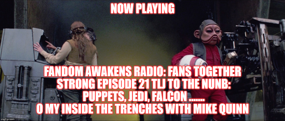 2GGRN: Fandom Awakens Radio: Fans Together Strong (Episode 21) TLJ to the Nunb: Puppets, Jedi, Falcon ....... O my Inside the Trenches with Mike Quinn (2/9/2018)