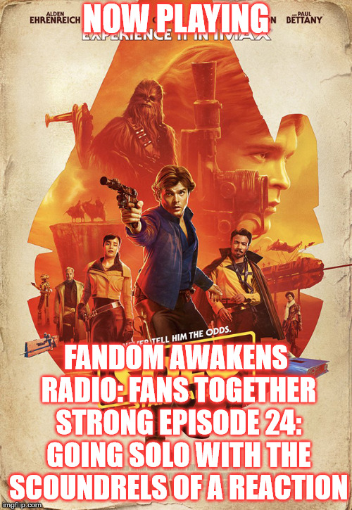 2GGRN: Fandom Awakens Radio: Fans Together Strong (Episode 24) Going SOLO with the Scoundrels of a Reaction (5/18/2018))