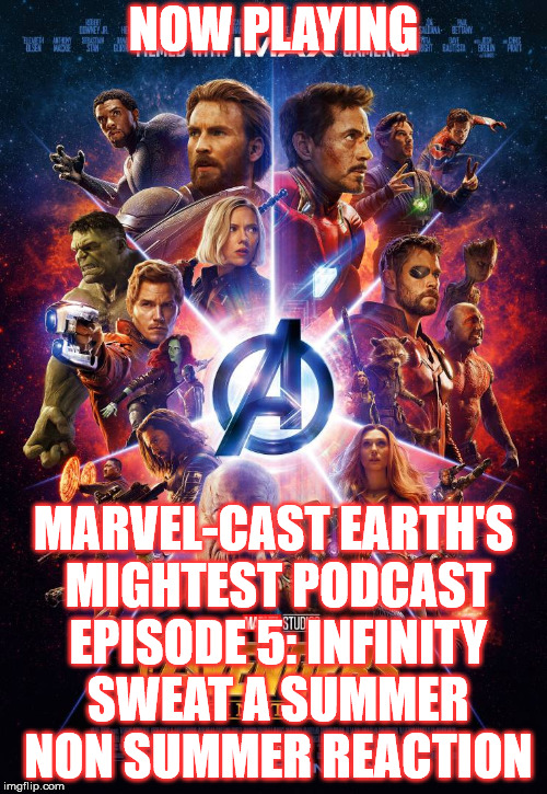 2GGRN: Marvel-Cast: Earth's Mightest Podcast (Episode 5) Infinity Sweat: A Summer Non Summer Reaction (6/28/2108)