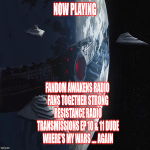 2GGRN: Fandom Awakens Radio: Fans Together Strong (a FAR FTS spin-off podcast) Resistance Radio Transmissions Ep 10 11 Dude where's my WARS .... Again? (12/23/2018))