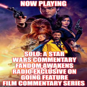 2GGRN: Fandom Awakens Radio: Fans Together Strong {SPECIAL RELEASE} Film Commentary Series - SOLO: A STAR WARS COMMENTARY (7/6/2019)) 