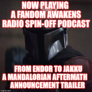 2GGRN: Fandom Awakens Radio: Fans Together Strong (FAR FTS spin-off) From Endor to Jakku - a Mandalorian Aftermath Announcement trailer (10/13/2019))